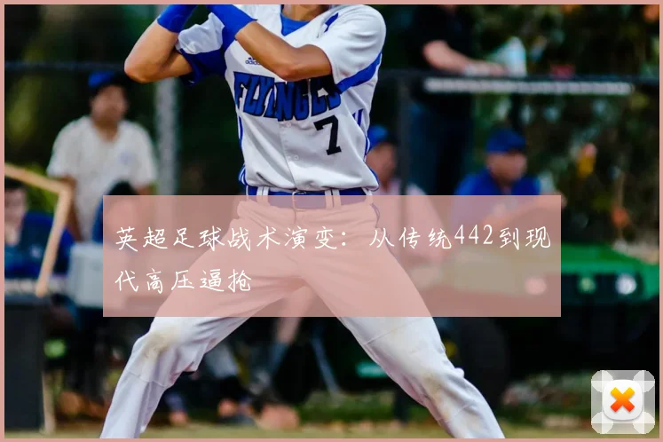 英超足球战术演变：从传统442到现代高压逼抢