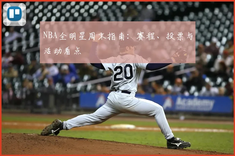 NBA全明星周末指南：赛程、投票与活动看点